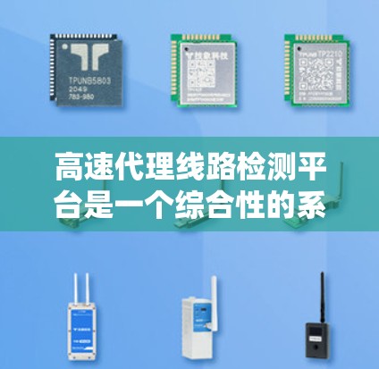 高速代理线路检测平台是一个综合性的系统,旨在评估和维护高速公路的性能和安全。以下是对该系统的详细分析 高速代理线路检测平台是一个综合性的系统,旨在评估和维护高速公路的性能和安全。以下是对该系统的详细分析