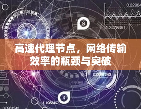 高速代理节点,网络传输效率的瓶颈与突破 高速代理节点,网络传输效率的瓶颈与突破