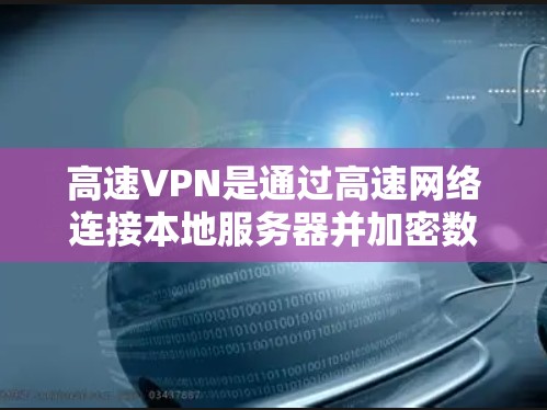 高速VPN是通过高速网络连接本地服务器并加密数据的技术,广泛应用于远程办公和数据传输。以下是对高速VPN的全面概述,涵盖设置、安全、设备管理、数据备份和评估等方面 高速VPN是通过高速网络连接本地服务器并加密数据的技术,广泛应用于远程办公和数据传输。以下是对高速VPN的全面概述,涵盖设置、安全、设备管理、数据备份和评估等方面