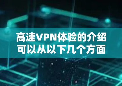 高速VPN体验的介绍可以从以下几个方面进行详细阐述,以确保内容全面且易于理解 高速VPN体验的介绍可以从以下几个方面进行详细阐述,以确保内容全面且易于理解