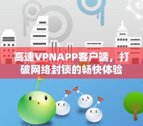 高速VPNAPP客户端，打破网络封锁的畅快体验