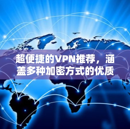 超便捷的VPN推荐，涵盖多种加密方式的优质服务