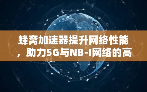 蜂窝加速器提升网络性能，助力5G与NB-I网络的高效传输